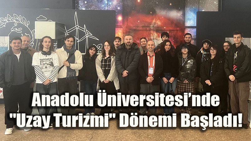 Anadolu �niversitesi�nde "Uzay Turizmi" D�nemi Ba�lad�!