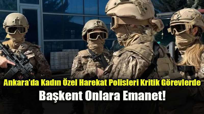 Ankara�da Kritik Noktalar Onlara Emanet: 53 Kad�n �zel Harekat�� G�rev Ba��nda!