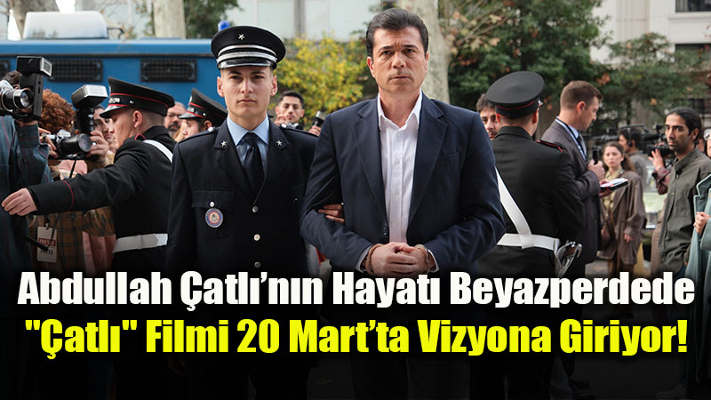 Abdullah �atl��n�n Hayat� Beyazperdede: "�atl�" Filmi 20 Mart�ta Vizyona Giriyor!