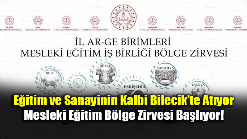 E�itim ve Sanayinin Kalbi Bilecik�te At�yor: Mesleki E�itim B�lge Zirvesi Ba�l�yor!