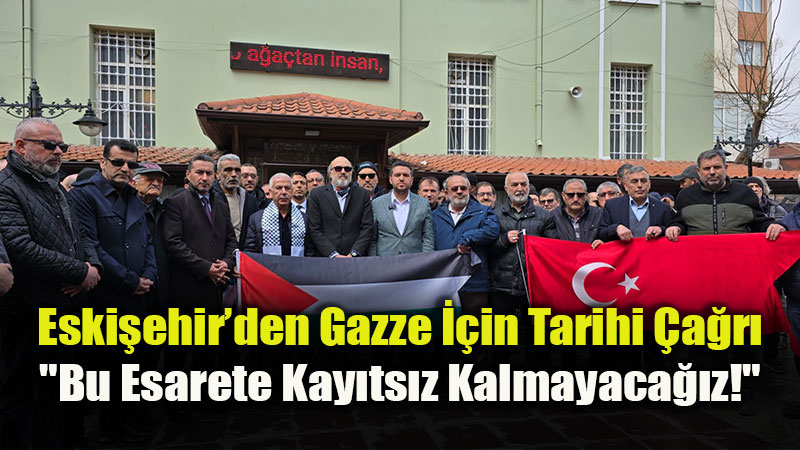 "Zalimler ��in Ya�as�n Cehennem": Eski�ehir Filistin ��in Tek Ses, Tek Y�rek!