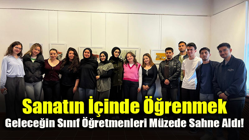 ��retmen Adaylar� M�zede "Do�a�lama" Yapt�: Sanatla Deneyimsel ��renme!