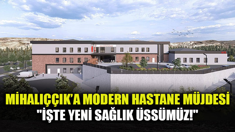 Saffet �ay Duyurdu: Mihal����k Yeni Hastanesine Kavu�uyor!