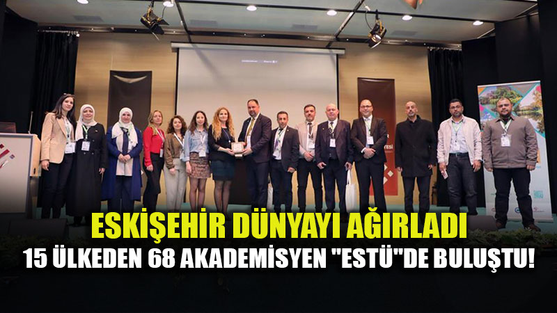 Eski�ehir Teknik �niversitesi�nde K�resel Bulu�ma: 15 �lke, Tek Vizyon!