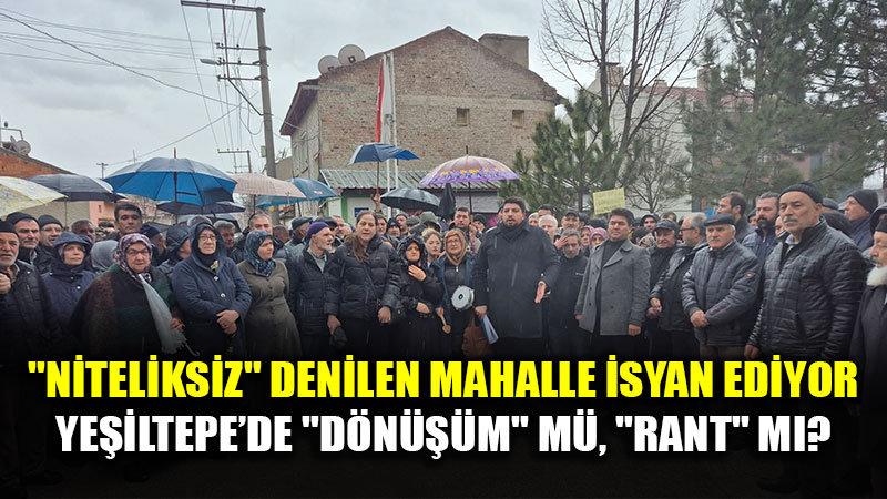 Resmi Raporlarda "Niteliksiz", Vatanda��n G�z�nde "Yuva": Ye�iltepe�de D�n���m Krizi