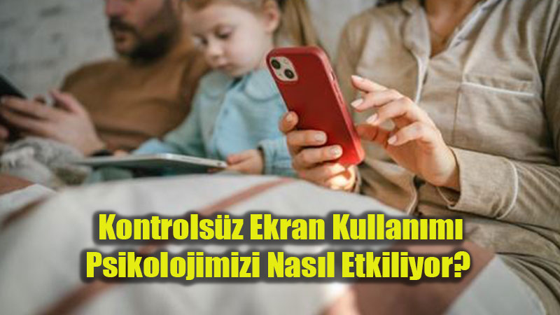Kontrols�z Ekran Kullan�m� Psikolojimizi Nas�l Etkiliyor? 