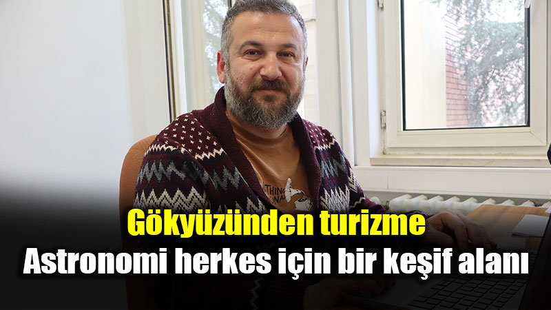 G�ky�z�nden turizme: Astronomi herkes i�in bir ke�if alan�