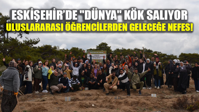 Uluslararas� ��rencilerin Eski�ehir Miras�: Her Fidan Bir Umut, Her �sim Bir El�i