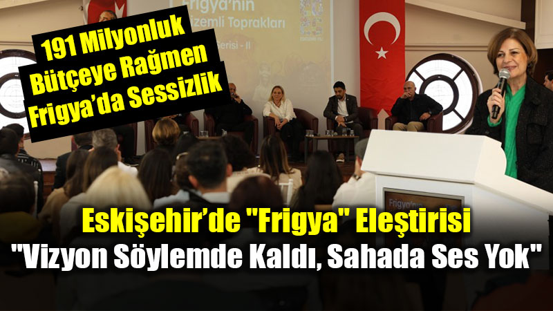 191 Milyon TL’lik "Frigya Vizyonu" Tart��ma Yaratt�: S�yle�i mi, Hizmet mi?