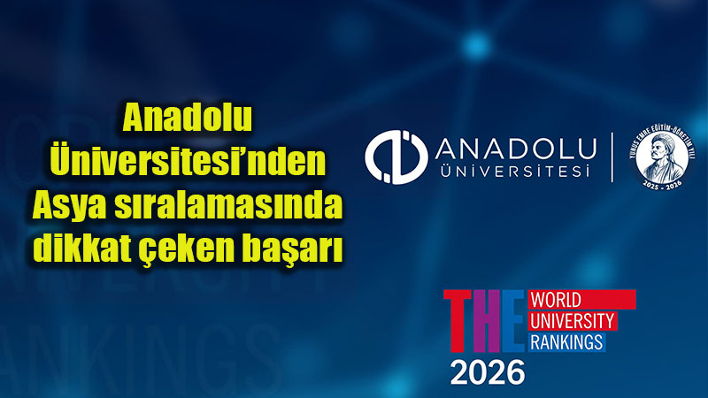 THE 2026 Asya S�ralamas� A��kland�: Anadolu �niversitesi�nden Uluslararas� Ba�ar�