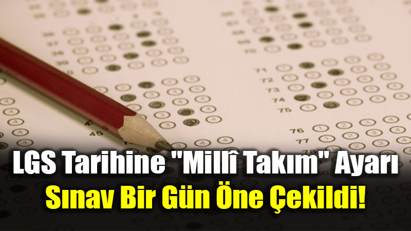 D�nya Kupas� Heyecan� S�nav Takvimini De�i�tirdi: LGS 13 Haziran�da!