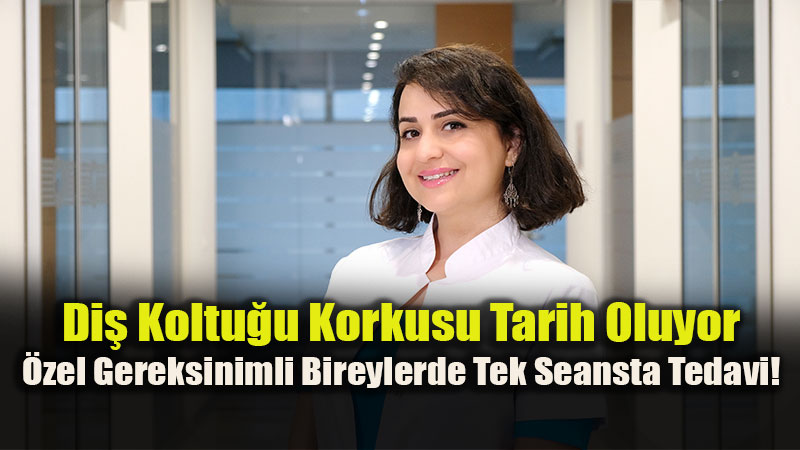 �zel Bireylere "�zel" G�l��ler: Di� Tedavisinde Genel Anestezi Konforu!