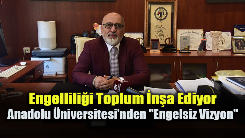 Anadolu �niversitesinden Engelliler Haftas�nda engelsiz vizyon