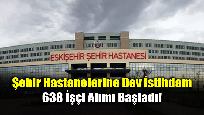 �ehir Hastanelerine Dev �stihdam: ��KUR �zerinden 638 Personel Al�nacak!