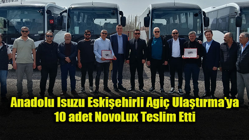 Isuzu ve Agi� �� Birli�inde 5. Etap: 10 Yeni NovoLux Eski�ehir Yollar�nda