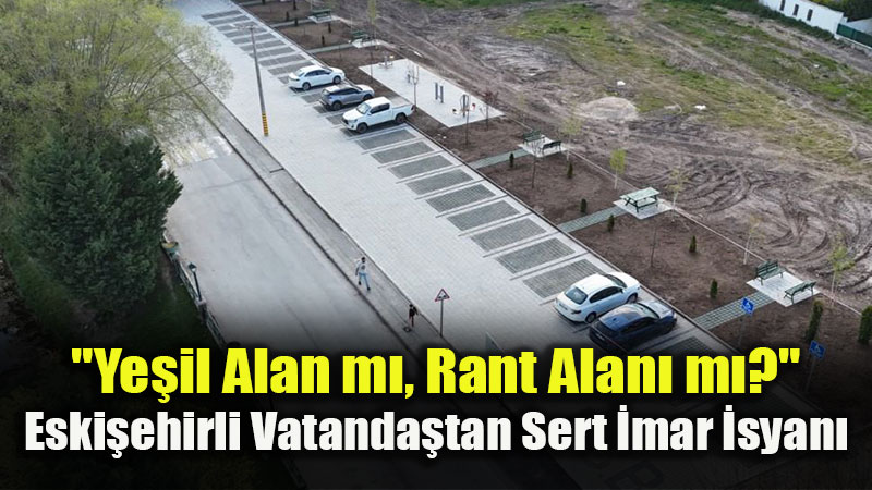 "Ye�il Alan m�, Rant Alan� m�?" � Eski�ehirli Vatanda�tan Sert �mar �syan�