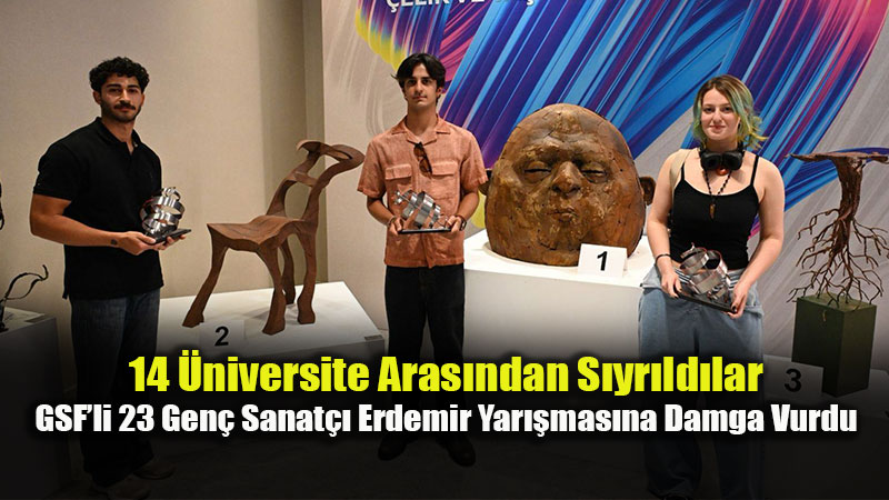 GSF ��rencilerinden �elik ve Ya�am Heykel Yar��mas�’nda B�y�k Ba�ar�