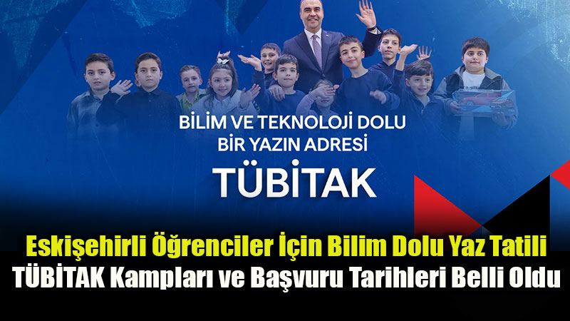 T�B�TAK��n Eski�ehir�deki Yaz Kamplar� ��in Geri Say�m Ba�lad�