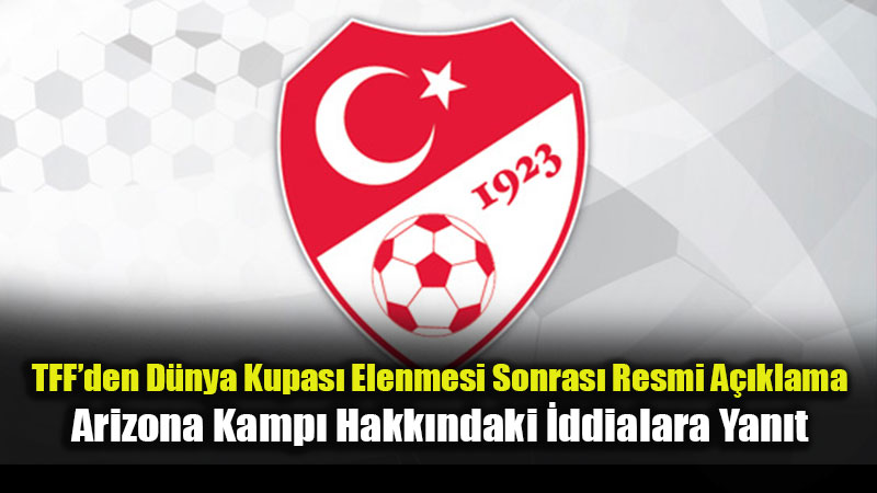 TFF�den Kamuoyuna Arizona Savunmas�: "Kamp Yerini Biz Se�medik, FIFA Tebli� Etti"