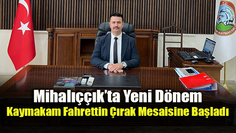 Mihal����k Kaymakam� Fahrettin ��rak G�reve Ba�lad�
