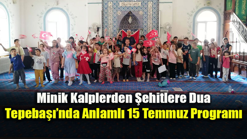 Tepeba���nda �ocuklar ve Gen�ler 15 Temmuz Kahramanlar�n� Unutmad�