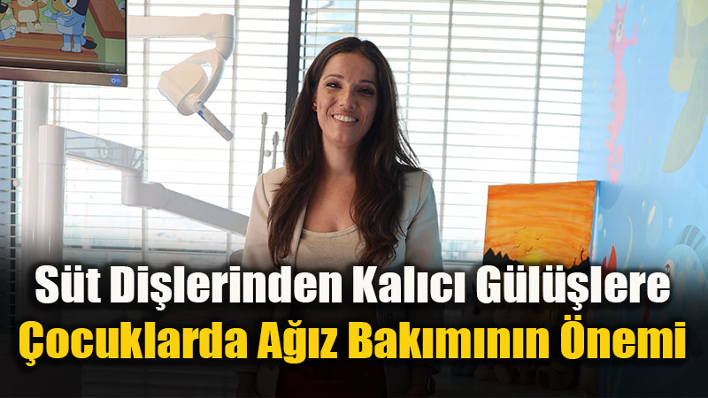 S�t Di�lerinden Kal�c� G�l��lere: �ocuklarda A��z Bak�m�n�n �nemi