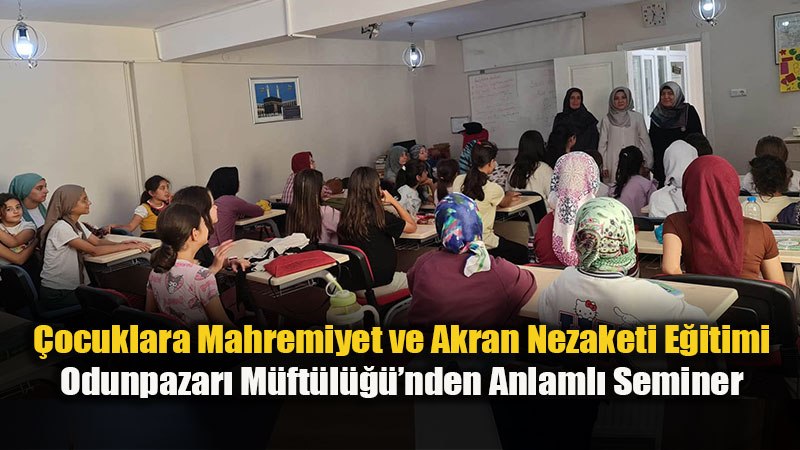 Odunpazar� Yaz Kur�an Kurslar�nda De�erler E�itimi Seminerleri D�zenlendi
