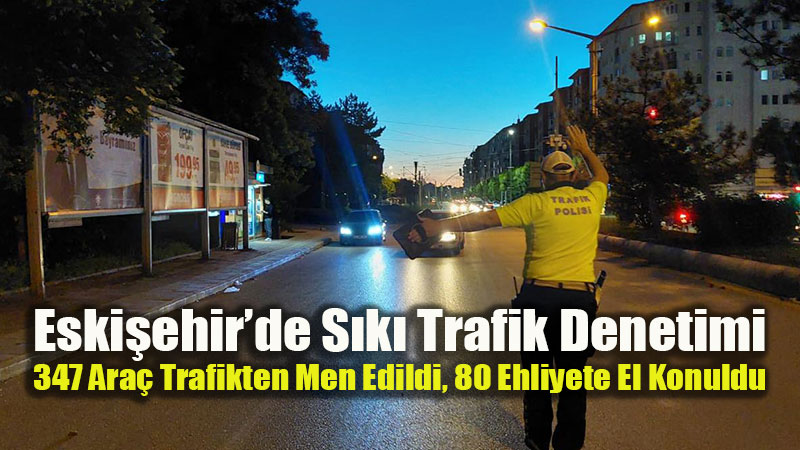Eski�ehir�de 1 Haftal�k Trafik Bilan�osu A��kland�: 8 Binden Fazla Trafik Cezas� Kestiler