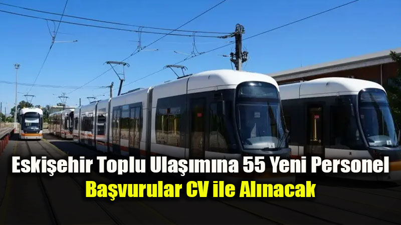Eski�ehir Toplu Ula��m�na 55 Yeni Personel: Ba�vurular CV ile Al�nacak