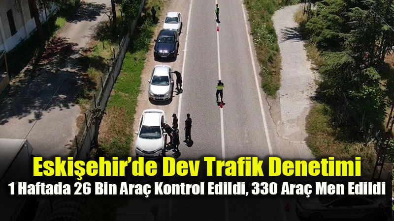 Yollarda S�k� Takip: Eski�ehir’de Binlerce S�r�c�ye Ceza Ya�d�!