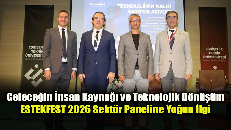 ESTEKFEST 2026�da Gelece�in Teknolojileri Masaya Yat�r�ld�