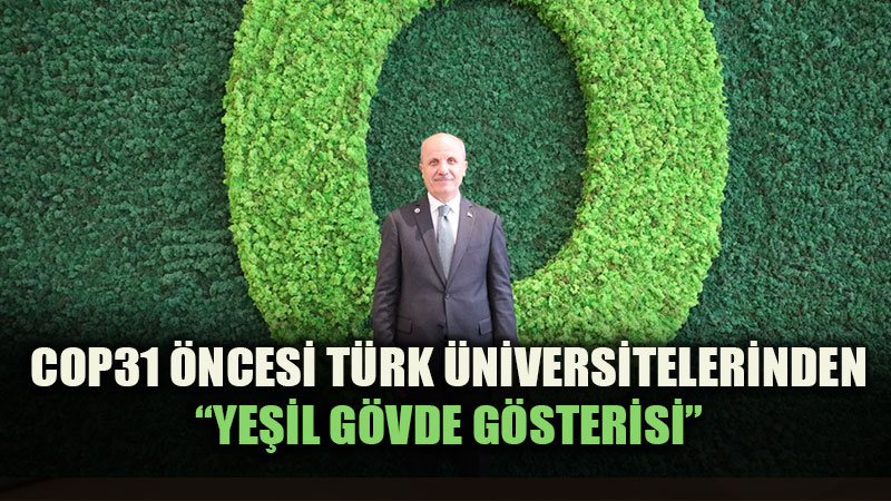 COP31 �ncesi T�rk �niversitelerinden "Ye�il G�vde G�sterisi": T�rkiye Avrupa Zirvesinde!