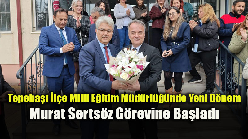 Murat Serts�z Tepeba�� �l�e Mill� E�itim M�d�r� Olarak G�reve Ba�lad�