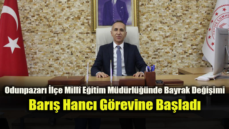 Odunpazar��n�n Yeni �l�e Mill� E�itim M�d�r� Bar�� Hanc� Oldu