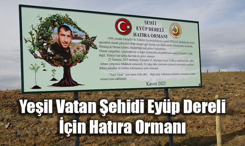 Yeil Vatan ehidi Eyp Dereli in Eskiehirde 15 Bin Fidanlk Hatra Orman