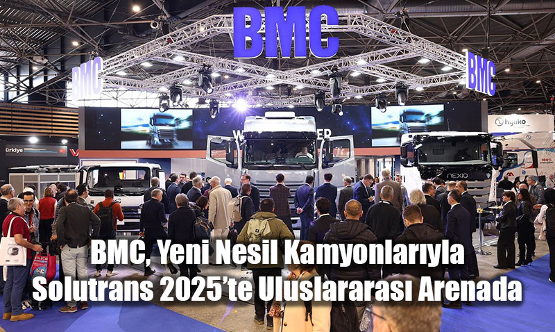 BMC, Yeni Nesil Kamyonlaryla Solutrans 2025te Uluslararas Arenada Sahne Ald