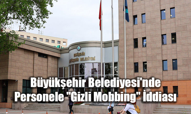 B�y�k�ehir Belediyesi’nde Personele "Gizli Mobbing" �ddias�