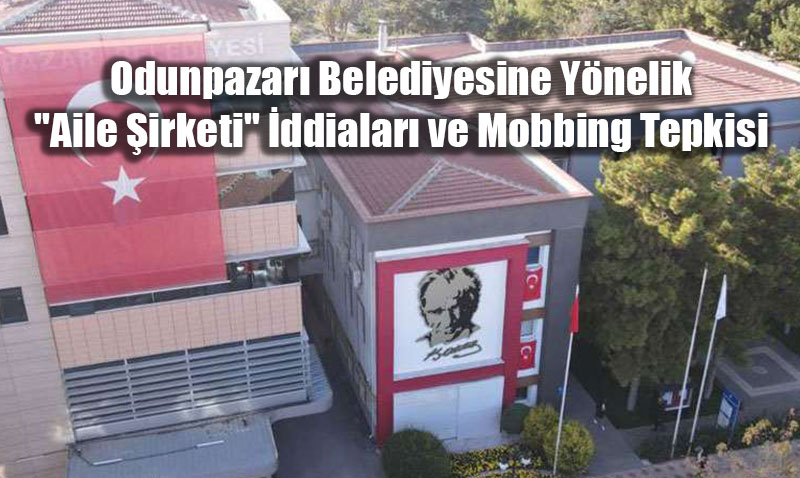 Odunpazar� Belediyesine Y�nelik "Aile �irketi" �ddialar� ve Mobbing Tepkisi