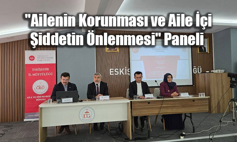 �Ailenin Korunmas� ve Aile ��i �iddetin �nlenmesi� Paneli Yo�un Kat�l�mla Ger�ekle�tirildi