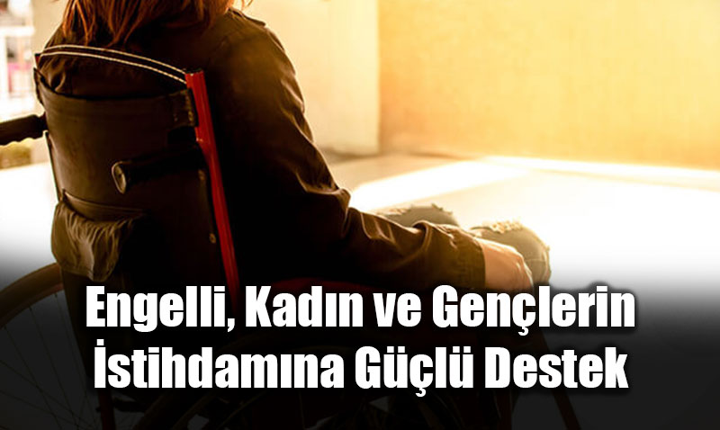 Engelli, Kad�n ve Gen�lerin �stihdam�na G��l� Destek