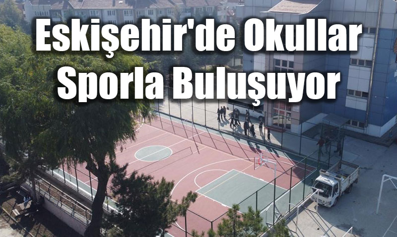 Eskiehir’de Okullar Sporla Buluuyor: 30 Yeni Saha rencilerin Hizmetinde