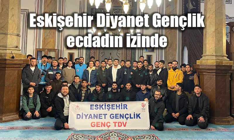 Eski�ehir Diyanet Gen�lik "Dirili�e Yolculuk" ile Ecdad�n �zinde