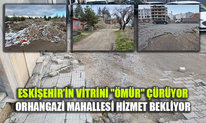 Eski�ehir�in Vitrini "�m�r" ��r�yor: Orhangazi Mahallesi Hizmet Bekliyor