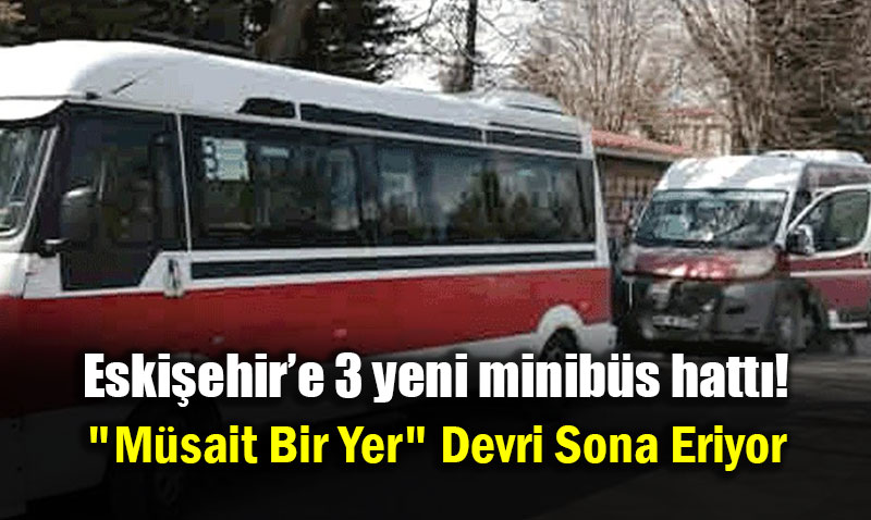 Eski�ehir Ula��m�nda Yeni D�nem: 3 Yeni Minib�s Hatt� 