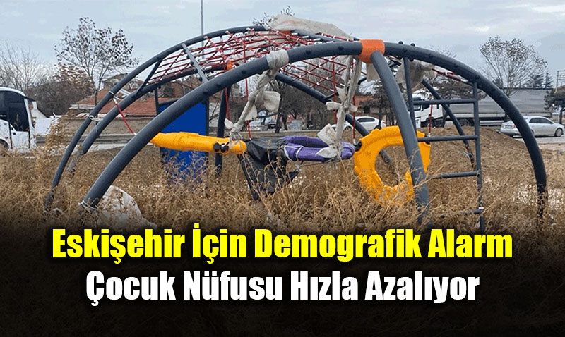 Eski�ehir ��in Demografik Alarm: �ocuk N�fusu H�zla Azal�yor