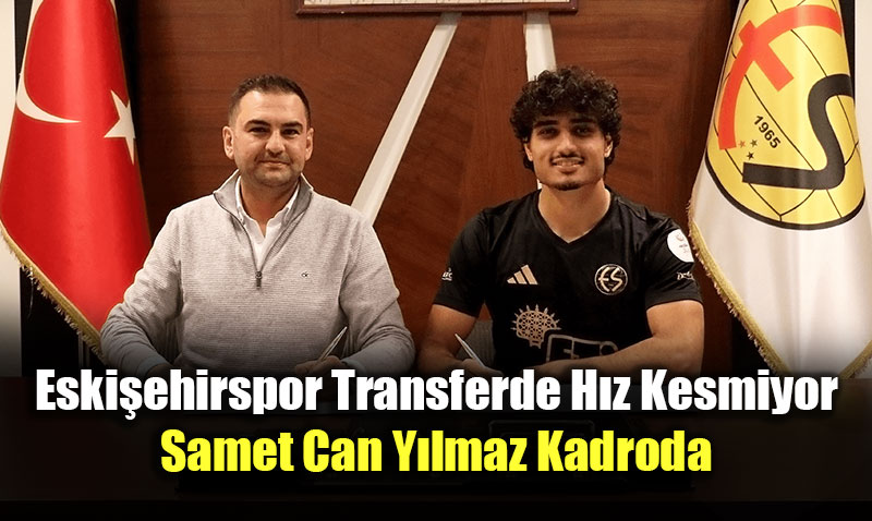 Eski�ehirspor Transferde H�z Kesmiyor: Samet Can Y�lmaz Kadroda
