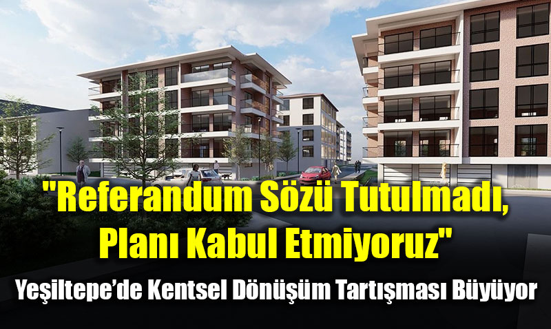 Ye�iltepe�de Kentsel D�n���m Tart��mas� B�y�yor: Referandum S�z� Tutulmad�