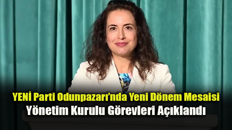 YEN� Parti Odunpazar� �l�e Y�netiminde G�rev Da��l�m� Netle�ti