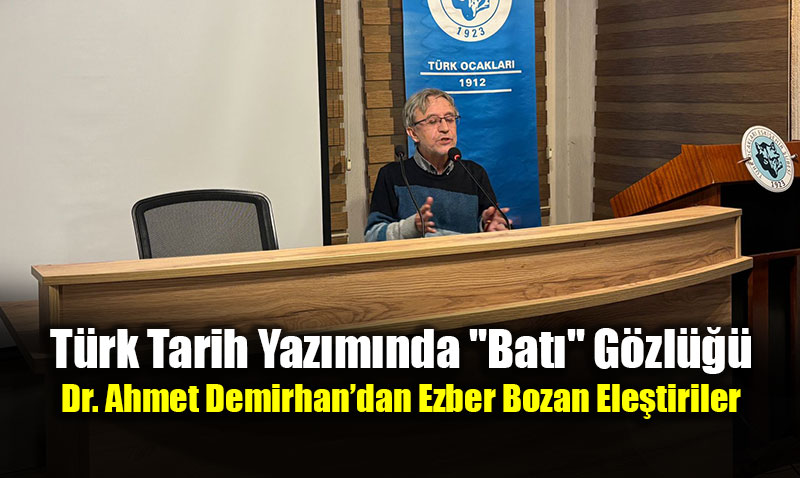 T�rk Tarih Yaz�m�nda "Bat�" G�zl���: Dr. Ahmet Demirhan�dan Ezber Bozan Ele�tiriler