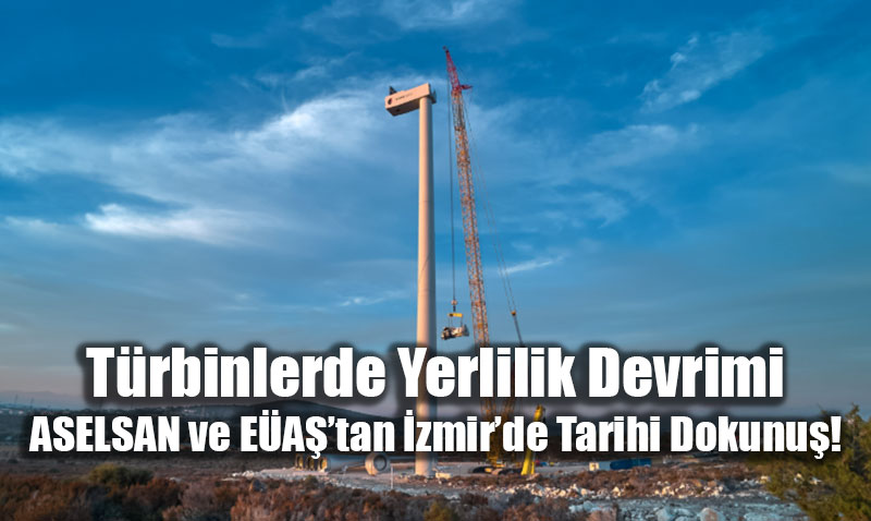 T�rbinlerde Yerlilik Devrimi: ASELSAN ve E�Aޒtan �zmir�de Tarihi Dokunu�!